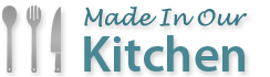 Made In Our Kitchen: Easy Recipes Made By An Everyday Woman - Easy Recipes Made By An Everyday Woman
